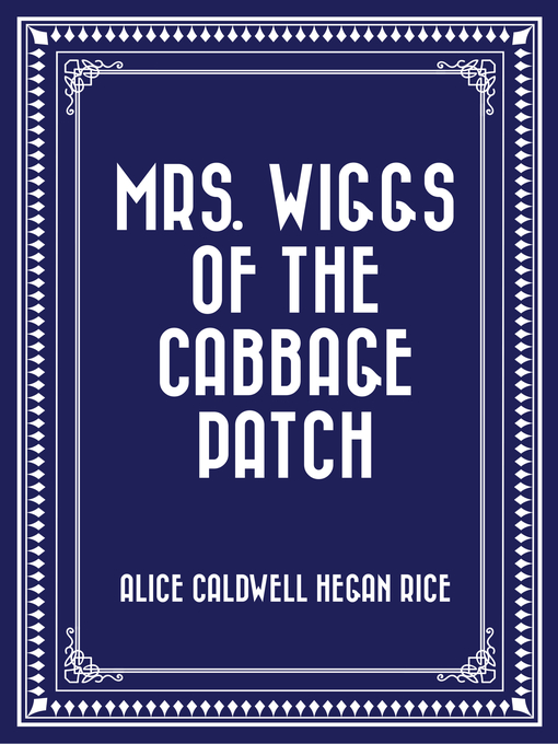 Title details for Mrs. Wiggs of the Cabbage Patch by Alice Caldwell Hegan Rice - Available